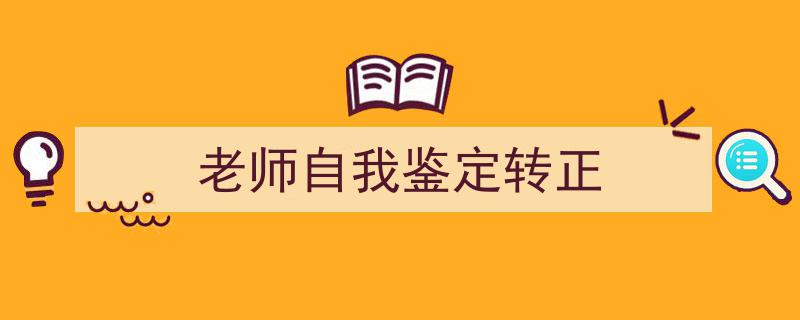 精心挑选《老师自我鉴定转正》相关文章文案。（精选5篇）"/