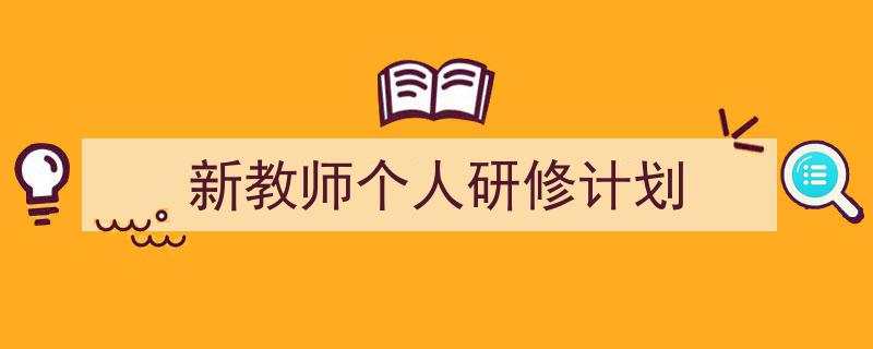推荐《新教师个人研修计划》相关写作范文范例（精选5篇）"/
