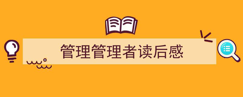 格策美文教你学写《管理管理者读后感》小技巧（精选5篇）"/