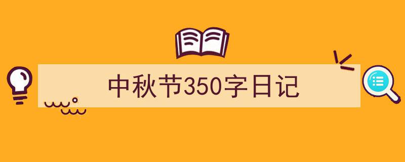 手把手教你写《中秋节350字日记》,（精选5篇）"/