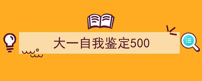 精心挑选《大一自我鉴定500》相关文章文案。（精选5篇）"/