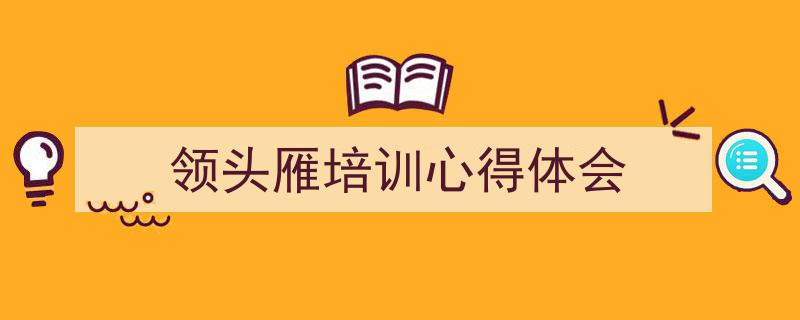 如何写《领头雁培训心得体会》教你5招搞定！（精选5篇）"/