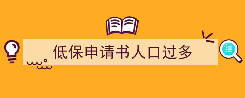 3招搞定《低保申请书人口过多》写作。（精选5篇）"/