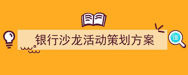 精心挑选《银行沙龙活动策划方案》相关文章文案。（精选5篇）"/
