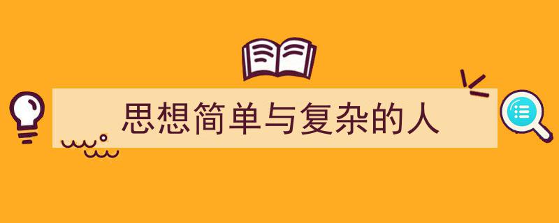 手把手教你写《思想简单与复杂的人》,（精选5篇）"/