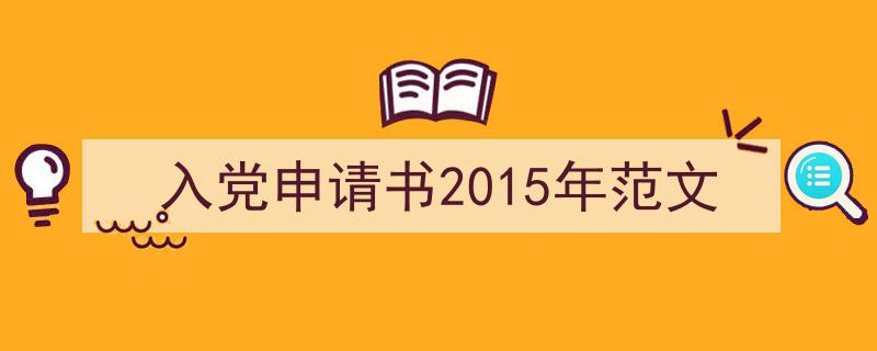 怎么写《入党申请书2015年范文》才能拿满分？（精选5篇）"/