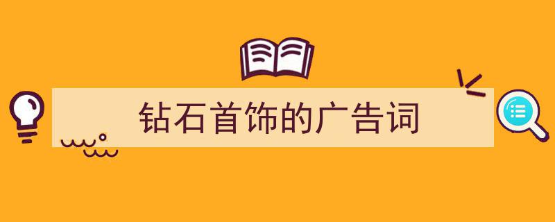 如何写《钻石首饰的广告词》教你5招搞定！（精选5篇）"/