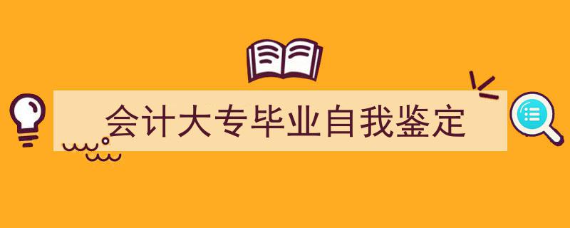 推荐《会计大专毕业自我鉴定》相关写作范文范例（精选5篇）"/