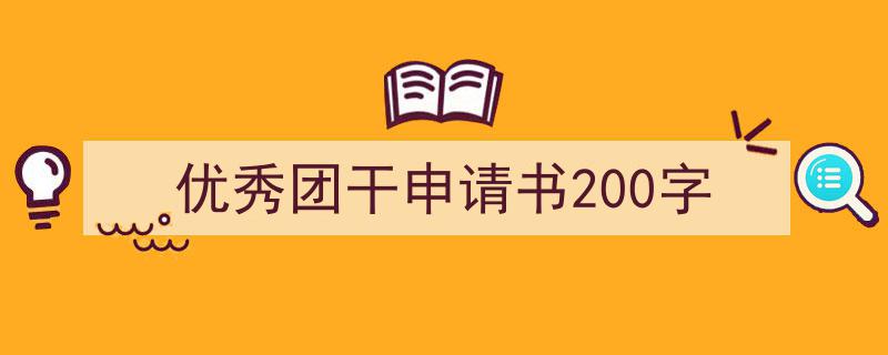 手把手教你写《优秀团干申请书200字》,（精选5篇）"/
