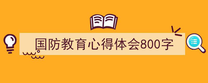国防教育心得体会800字如何写我教你。（精选5篇）"/