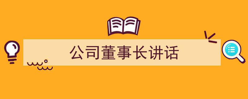 一篇文章轻松搞定《公司董事长讲话》的写作。（精选5篇）"/