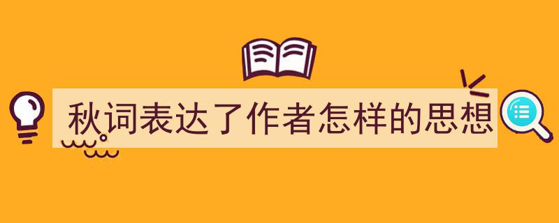 怎么写《秋词表达了作者怎样的思想》才能拿满分？（精选5篇）"/