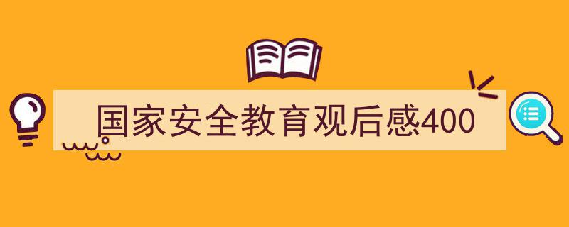 格策美文教你学写《国家安全教育观后感400》小技巧（精选5篇）"/