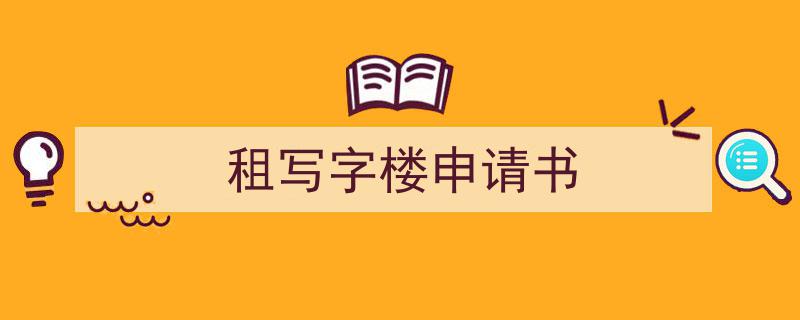 推荐《租写字楼申请书》相关写作范文范例（精选5篇）"/