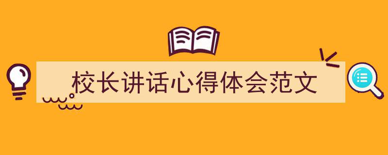 一篇文章轻松搞定《校长讲话心得体会范文》的写作。（精选5篇）"/