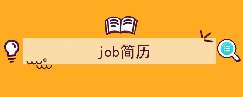 怎么写《job简历》才能拿满分？（精选5篇）"/