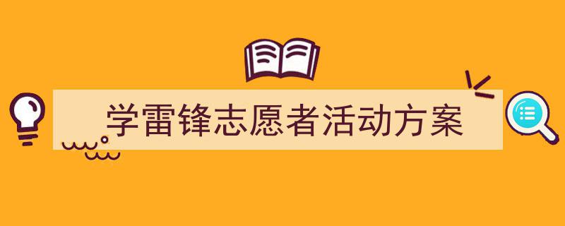 写作《学雷锋志愿者活动方案》小技巧请记住这五点。(精选5篇)"/