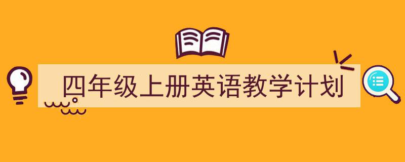 手把手教你写《四年级上册英语教学计划》,（精选5篇）"/