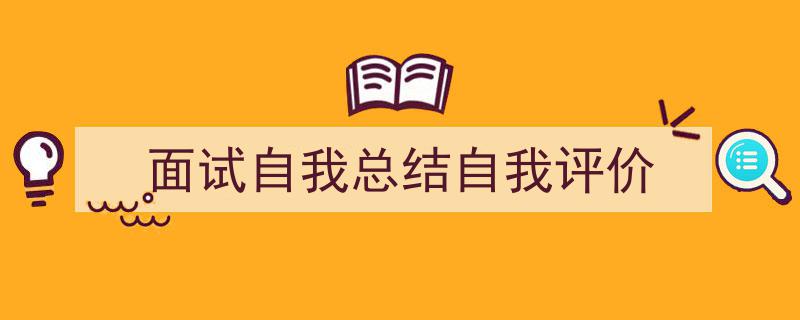写作《面试自我总结自我评价》小技巧请记住这五点。（精选5篇）"/
