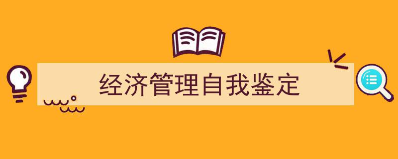 手把手教你写《经济管理自我鉴定》,（精选5篇）"/