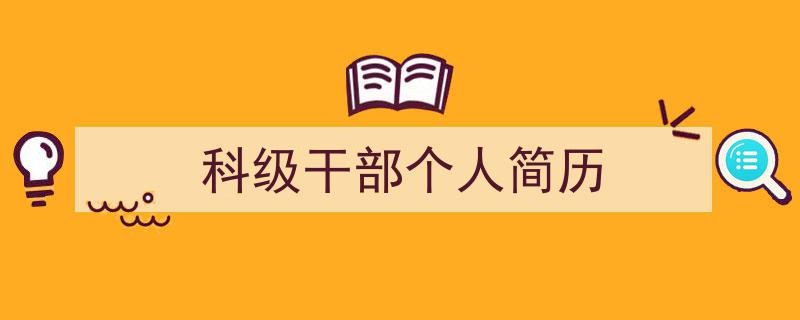 3招搞定《科级干部个人简历》写作。（精选5篇）"/