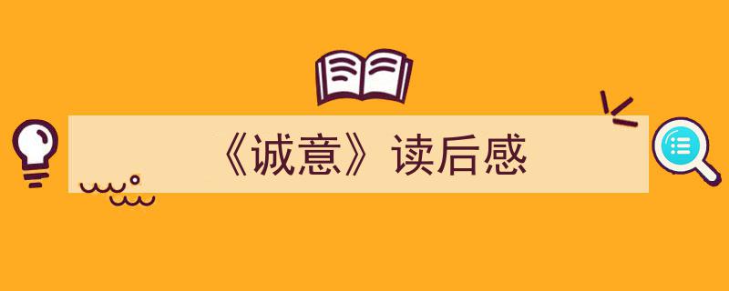 《诚意》读后感如何写我教你。（精选5篇）"/