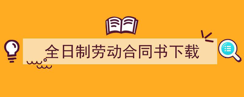 手把手教你写《全日制劳动合同书下载》,（精选5篇）"/
