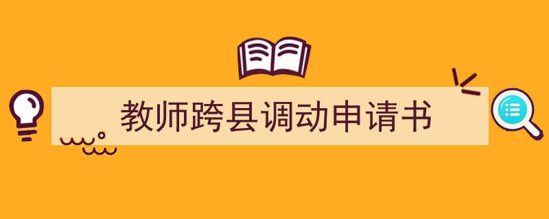 手把手教你写《教师跨县调动申请书》,（精选5篇）"/