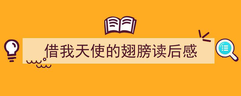 怎么写借我天使的翅膀读后感才能拿满分？（精选借我天使的翅膀读后感5篇）"/