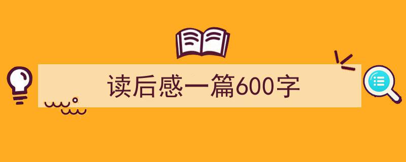 读后感一篇600字如何写我教你。（精选5篇）"/