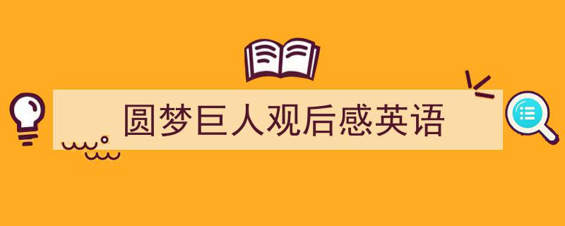 写作《圆梦巨人观后感英语》小技巧请记住这五点。（精选5篇）"/