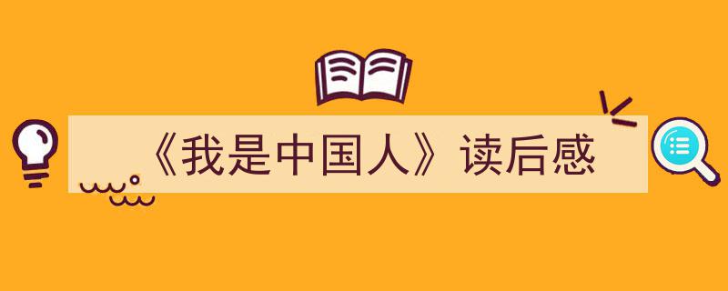 3招搞定《《我是中国人》读后感》写作。（精选5篇）"/