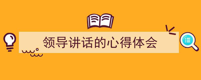 领导讲话的心得体会如何写我教你。（精选5篇）"/