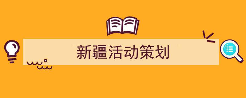 手把手教你写《新疆活动策划》,（精选5篇）"/