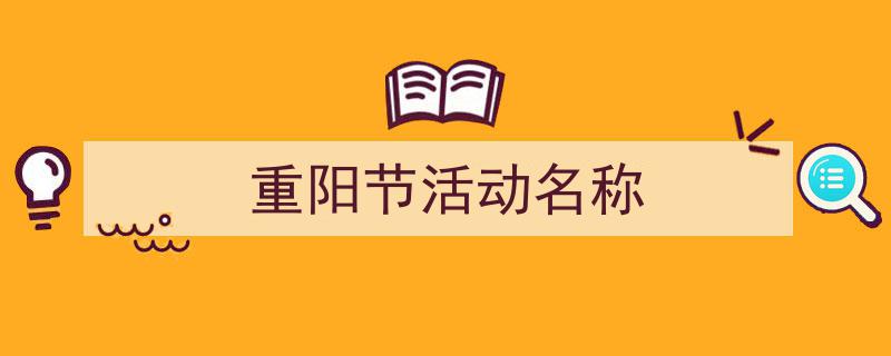 怎么写《重阳节活动名称》才能拿满分？（精选5篇）"/