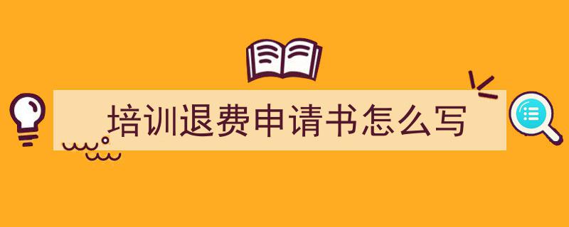 怎么写《培训退费申请书怎么写》才能拿满分？（精选5篇）"/