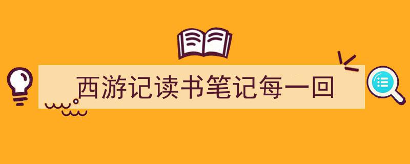 手把手教你写《西游记读书笔记每一回》,（精选5篇）"/