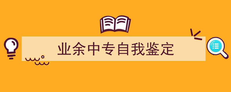 格策美文教你学写《业余中专自我鉴定》小技巧（精选5篇）"/