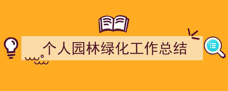 格策美文教你学写《个人园林绿化工作总结》小技巧（精选5篇）"/