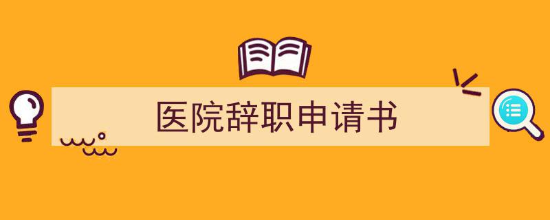 3招搞定医院辞职申请书写作。（精选医院辞职申请书5篇）"/