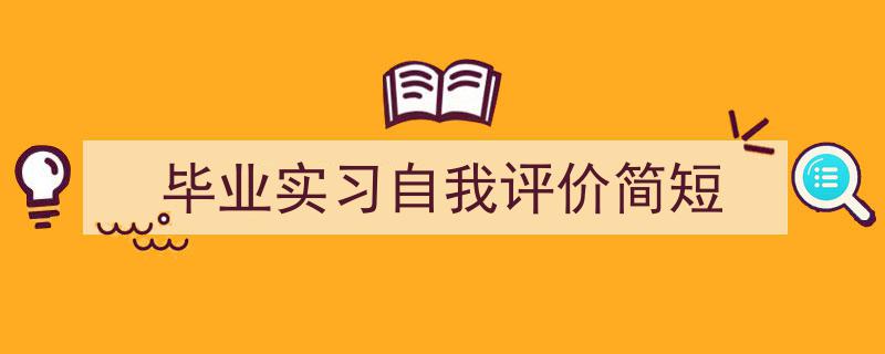 推荐《毕业实习自我评价简短》相关写作范文范例（精选5篇）"/