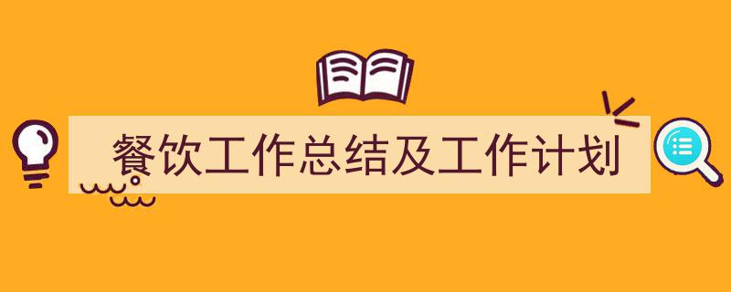 精心挑选餐饮工作总结及工作计划相关文章文案。（精选餐饮工作总结及工作计划5篇）"/
