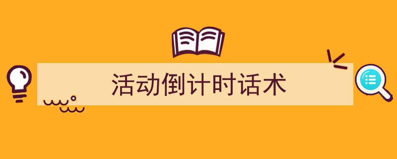 手把手教你写《活动倒计时话术》,（精选5篇）"/