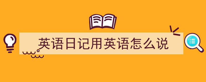 英语日记用英语怎么说如何写我教你。（精选5篇）"/