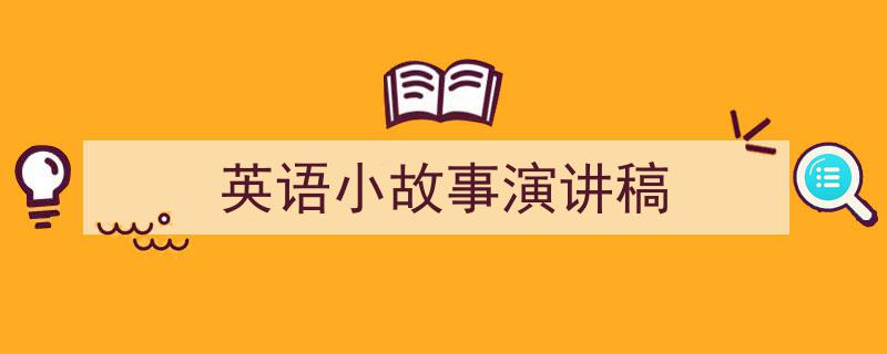 英语小故事演讲稿如何写我教你。（精选5篇）"/