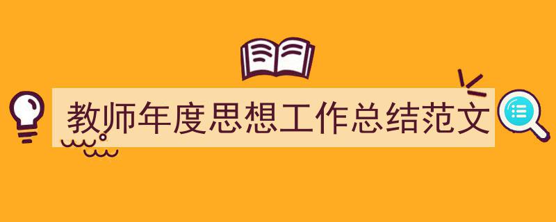写作《教师年度思想工作总结范文》小技巧请记住这五点。（精选5篇）"/