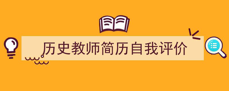 一篇文章轻松搞定《历史教师简历自我评价》的写作。（精选5篇）"/