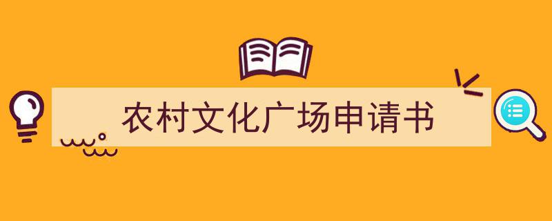 如何写《农村文化广场申请书》教你5招搞定！（精选5篇）"/