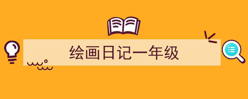 手把手教你写《绘画日记一年级》,（精选5篇）"/
