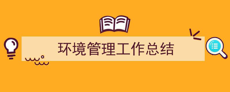 推荐《环境管理工作总结》相关写作范文范例(精选5篇)"/
